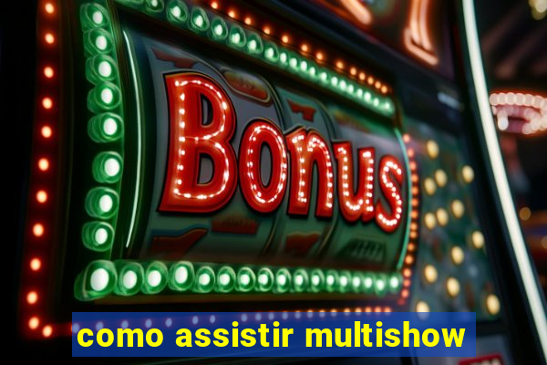 como assistir multishow